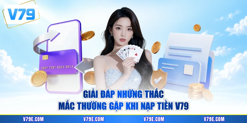 Giải đáp những thắc mắc thường gặp khi nạp tiền V79