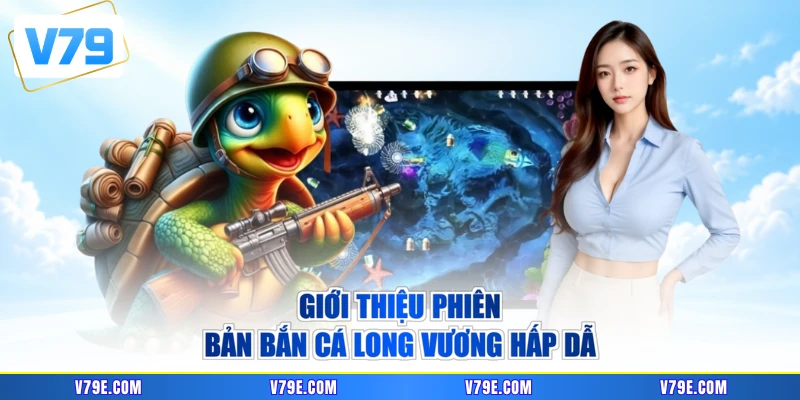 Giới thiệu phiên bản bắn cá Long Vương hấp dẫn